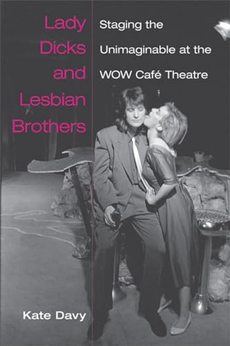 Lady Dicks and Lesbian Brothers : Staging the Unimaginable at the WOW Cafe Theatre