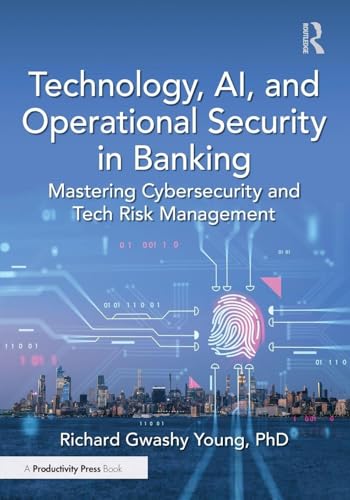 Technology, AI, and Operational Security in Banking : Mastering Cybersecurity and Tech Risk Management