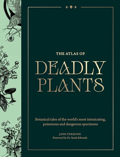 The Atlas of Deadly Plants : Botanical Tales of the World’s Most Intoxicating, Poisonous and Dangerous Specimens