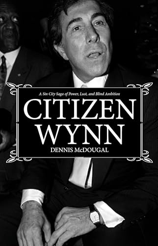 Citizen Wynn : A Sin City Saga of Power, Lust, and Blind Ambition