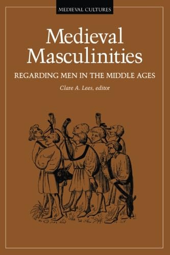 Medieval Masculinities: Regarding Men in the Middle Ages