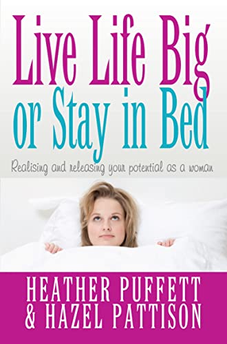 Live Life Big, or Stay in Bed : Realising and releasing your potential as a woman