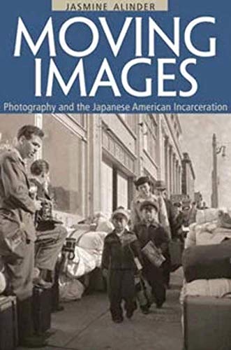 Moving Images : Photography and the Japanese American Incarceration