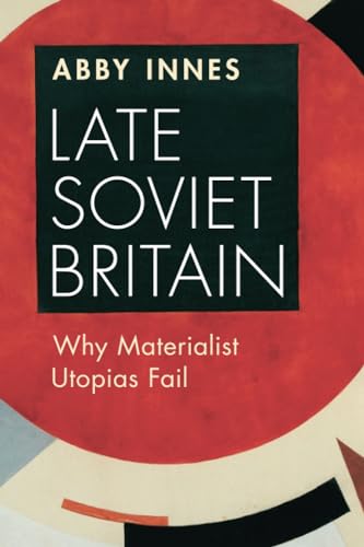 Late Soviet Britain: Why Materialist Utopias Fail