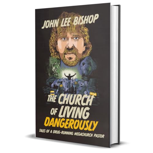 The Church of Living Dangerously : Tales of a Drug-Running Megachurch Pastor