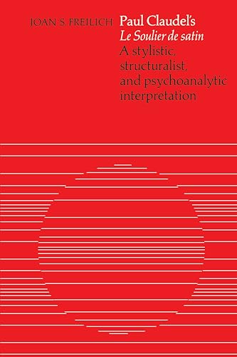 Paul Claudel's 'Le Soulier De Satin' : A Stylistic, Structuralist, and Psychoanalytic Interpretation