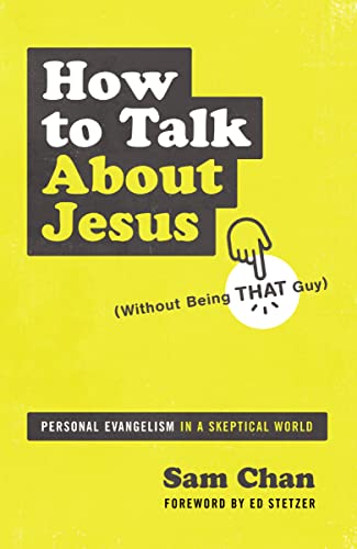 How to Talk about Jesus (Without Being That Guy) : Personal Evangelism in a Skeptical World