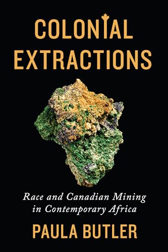 Colonial Extractions : Race and Canadian Mining in Contemporary Africa