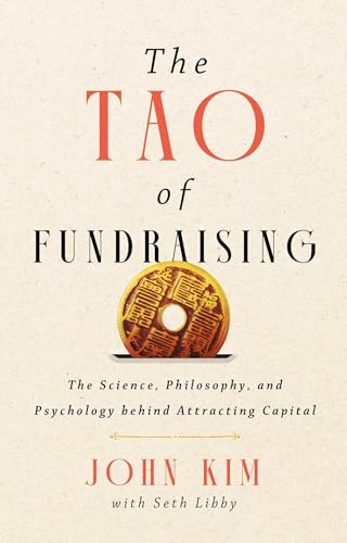 The Tao of Fundraising: The Science, Philosophy, and Psychology Behind Attracting Capital [Hardcover] [2026] Kim, John; Libby, Seth