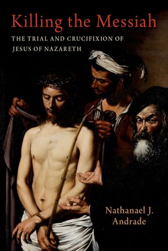 Killing the Messiah : The Trial and Crucifixion of Jesus of Nazareth