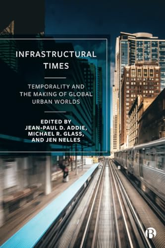 Infrastructural Times : Temporality and the Making of Global Urban Worlds