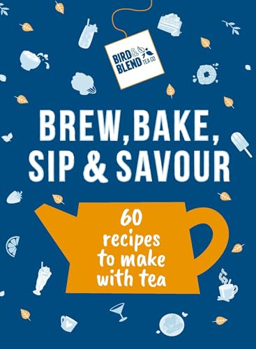 Bird & Blend’s Brew, Bake, Sip & Savour : 60 recipes to make with tea