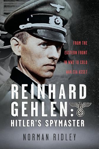 Reinhard Gehlen: Hitler’s Spymaster : From the Eastern Front in WW2 to Cold War CIA Asset