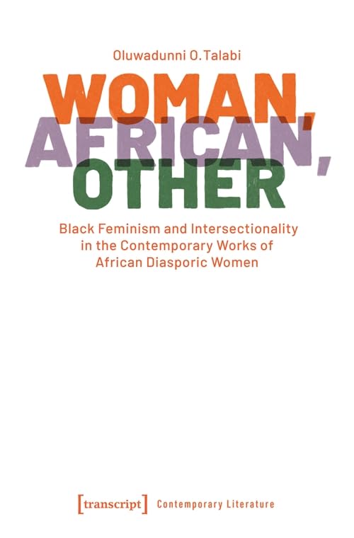 Woman, African, Other : Black Feminism and Intersectionality in the Contemporary Works of African Diasporic Women