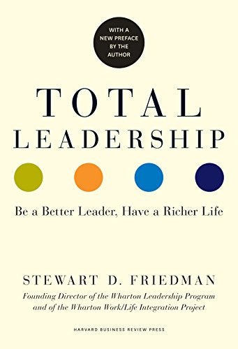 Total Leadership, With a New Preface by the Author: Be a Better Leader, Have a Richer Life (With New Preface)
