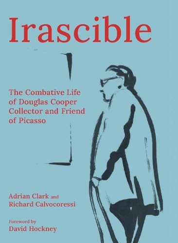 Irascible : The Combative Life of Douglas Cooper, Collector and Friend of Picasso