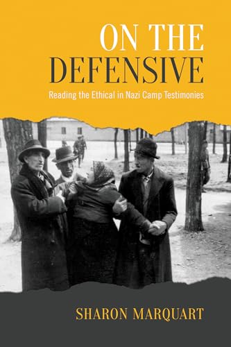 On the Defensive : Reading the Ethical in Nazi Camp Testimonies