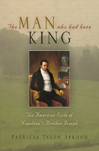 The Man Who Had Been King: The American Exile of Napoleons Brother Joseph