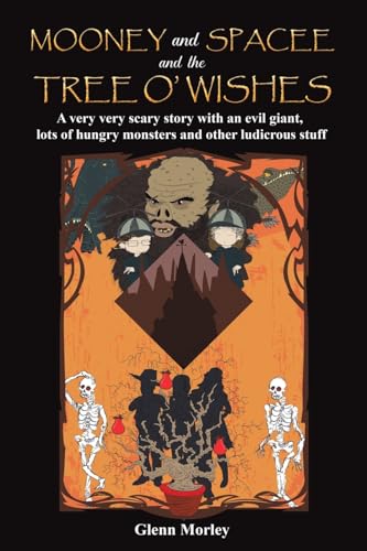 Mooney and Spacee and the Tree o' Wishes : A very very scary story with an evil giant, lots of hungry monsters and other ludicrous stuff