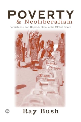 Poverty and Neoliberalism: Persistence and Reproduction in the Global South