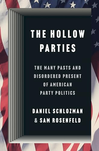 The Hollow Parties : The Many Pasts and Disordered Present of American Party Politics
