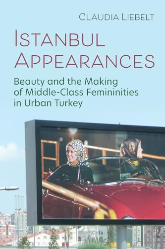 Istanbul Appearances : Beauty and the Making of Middle-Class Femininities in Urban Turkey