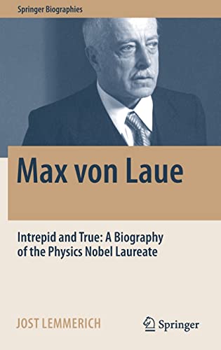 Max von Laue: Intrepid and True: A Biography of the Physics Nobel Laureate (Springer Biographies)