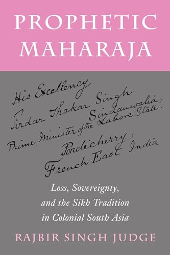 Prophetic Maharaja : Loss, Sovereignty, and the Sikh Tradition in Colonial South Asia : 53