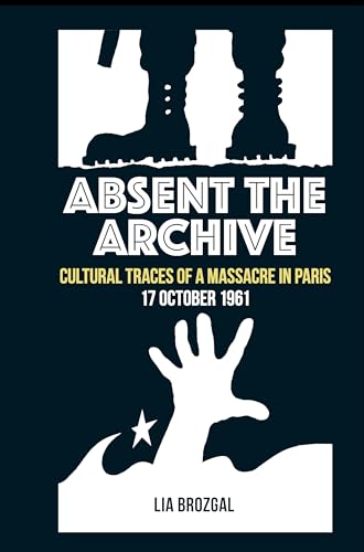 Absent the Archive : Cultural Traces of a Massacre in Paris, 17 October 1961 : 73