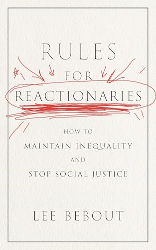 Rules for Reactionaries : How to Maintain Inequality and Stop Social Justice