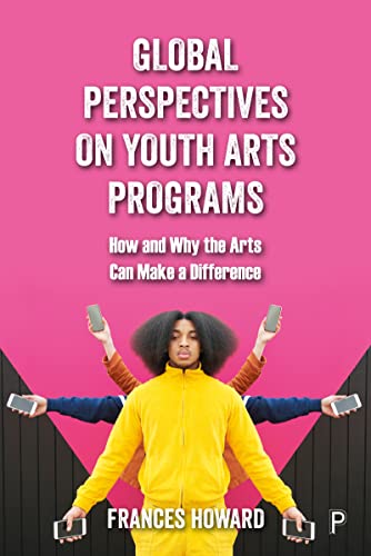 Global Perspectives on Youth Arts Programs : How and Why the Arts Can Make a Difference