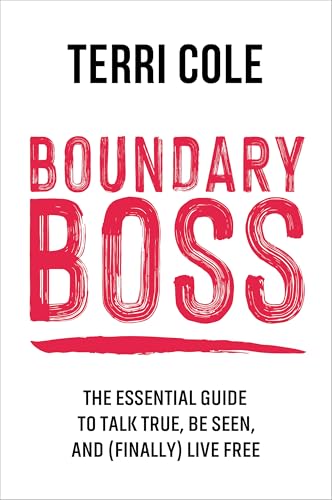 Boundary Boss : The Essential Guide to Talk True, Be Seen, and (Finally) Live Free