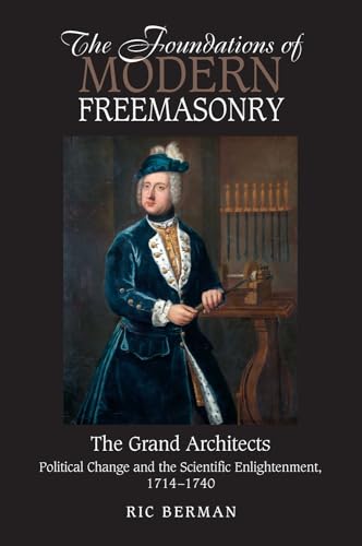 Foundations of Modern Freemasonry: The Grand Architects: Political Change &amp; the Scientific Enlightenment