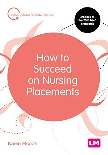 How to Succeed on Nursing Placements (Transforming Nursing Practice Series)