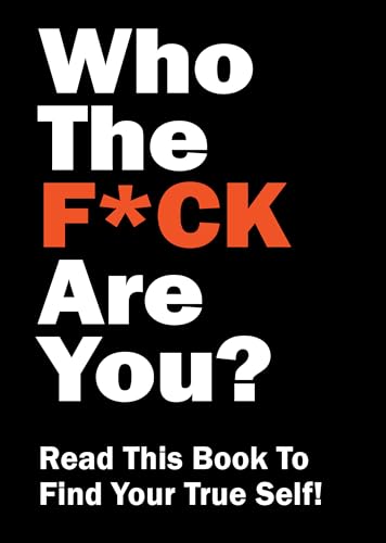 Who the F*ck Are You? : Read This Book to Find Your True Self!