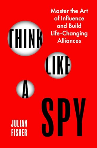 Think Like a Spy : Master the Nine Secret Skills of Influence and Leadership