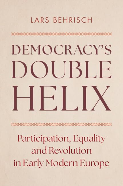 Democracy's Double Helix : Participation, Equality and Revolution in Early Modern Europe