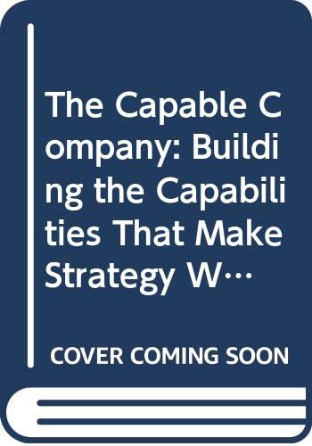 The Capable Company: Building the Capabilities That Make Strategy Work