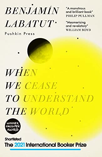 When We Cease to Understand the World: SHORTLISTED FOR THE INTERNATIONAL BOOKER PRIZE 2021: Benjamin Labatut