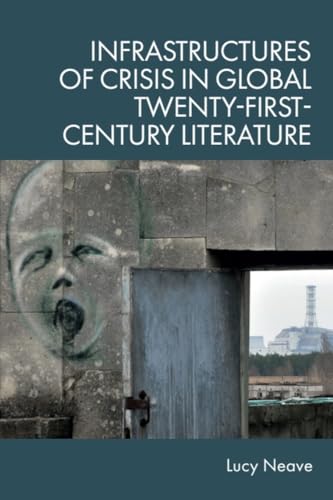 Infrastructures of Crisis in Global Twenty-First-Century Literature