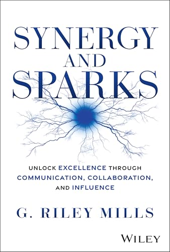 Synergy and Sparks : Unlock Excellence through Communication, Collaboration and Influence