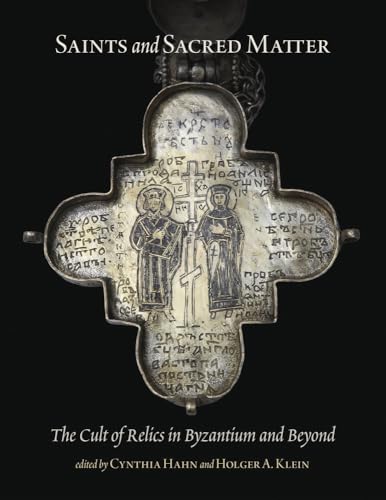 Saints and Sacred Matter - The Cult of Relics in Byzantium and Beyond