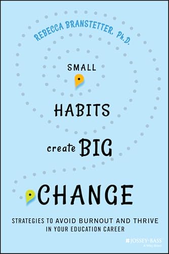 Small Habits Create Big Change : Strategies to Avoid Burnout and Thrive in Your Education Career