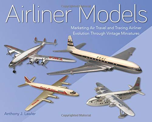 Airliner Models: Marketing Air Travel and Tracing Airliner Evolution Through Vintage Miniatures