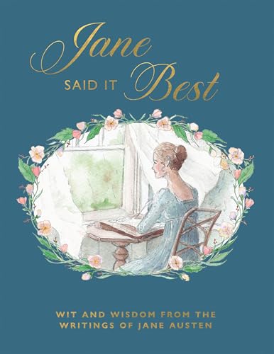 Jane Said It Best : Wit and Wisdom from the Writings of Jane Austen