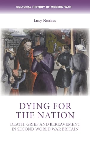 Dying for the Nation : Death, Grief and Bereavement in Second World War Britain