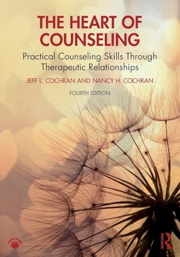 The Heart of Counseling : Practical Counseling Skills Through Therapeutic Relationships