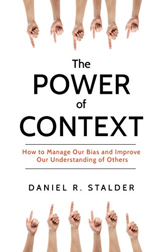 The Power Of Context: How to Manage Our Bias and Improve Our Understanding of Others