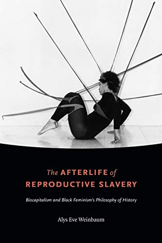 The Afterlife of Reproductive Slavery: Biocapitalism and Black Feminisms Philosophy of History