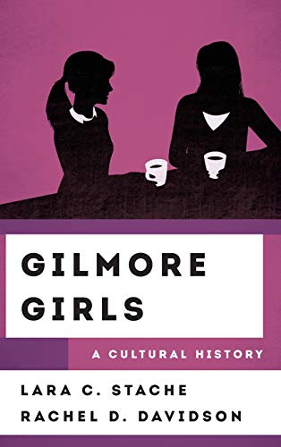Gilmore Girls: A Cultural History (The Cultural History of Television)